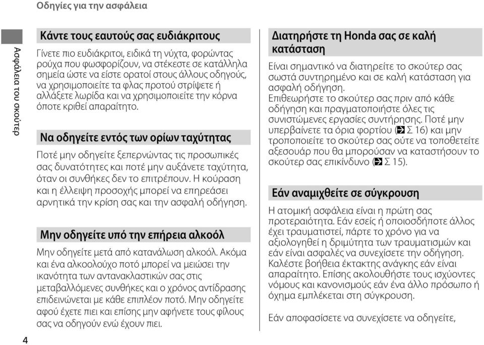 Να οδηγείτε εντός των ορίων ταχύτητας Ποτέ μην οδηγείτε ξεπερνώντας τις προσωπικές σας δυνατότητες και ποτέ μην αυξάνετε ταχύτητα, όταν οι συνθήκες δεν το επιτρέπουν.