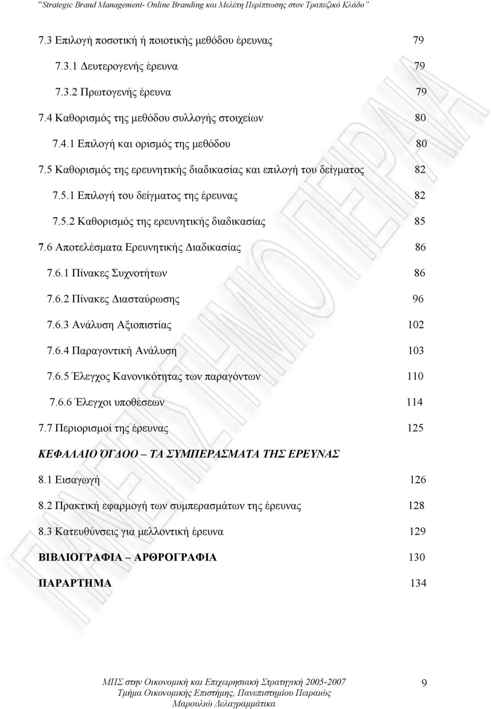 6 Αποτελέσματα Ερευνητικής Διαδικασίας 86 7.6.1 Πίνακες Συχνοτήτων 86 7.6.2 Πίνακες Διασταύρωσης 96 7.6.3 Ανάλυση Αξιοπιστίας 102 7.6.4 Παραγοντική Ανάλυση 103 7.6.5 Έλεγχος Κανονικότητας των παραγόντων 110 7.