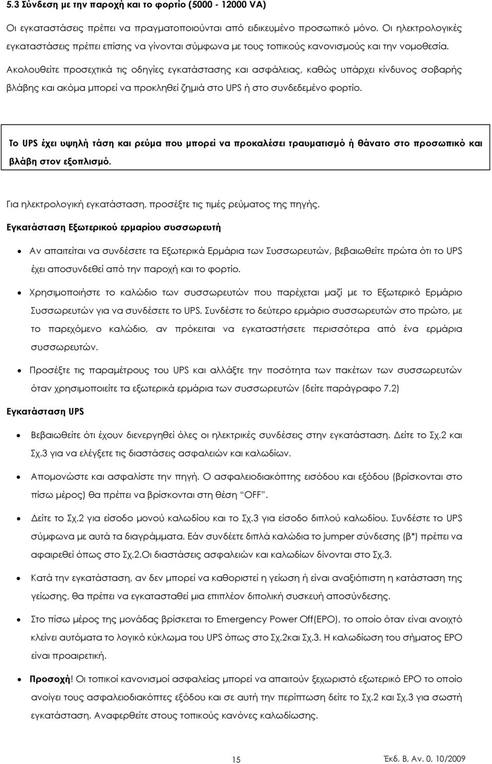 Ακολουθείτε προσεχτικά τις οδηγίες εγκατάστασης και ασφάλειας, καθώς υπάρχει κίνδυνος σοβαρής βλάβης και ακόµα µπορεί να προκληθεί ζηµιά στο UPS ή στο συνδεδεµένο φορτίο.