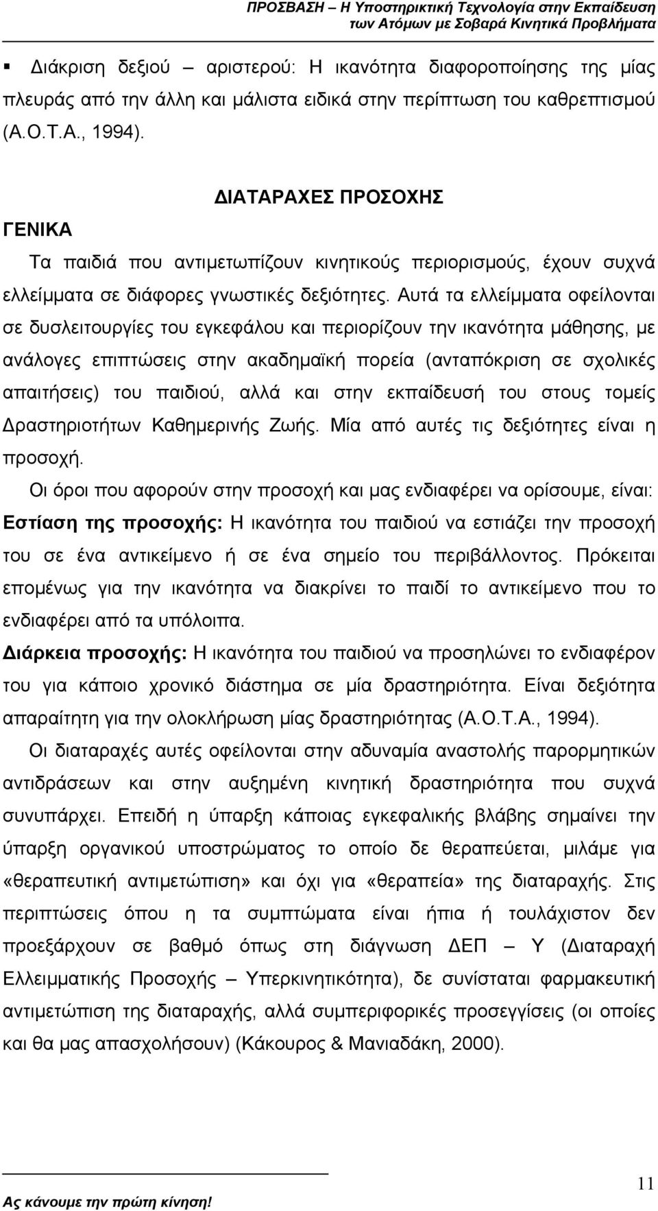 Αυτά τα ελλείµµατα οφείλονται σε δυσλειτουργίες του εγκεφάλου και περιορίζουν την ικανότητα µάθησης, µε ανάλογες επιπτώσεις στην ακαδηµαϊκή πορεία (ανταπόκριση σε σχολικές απαιτήσεις) του παιδιού,