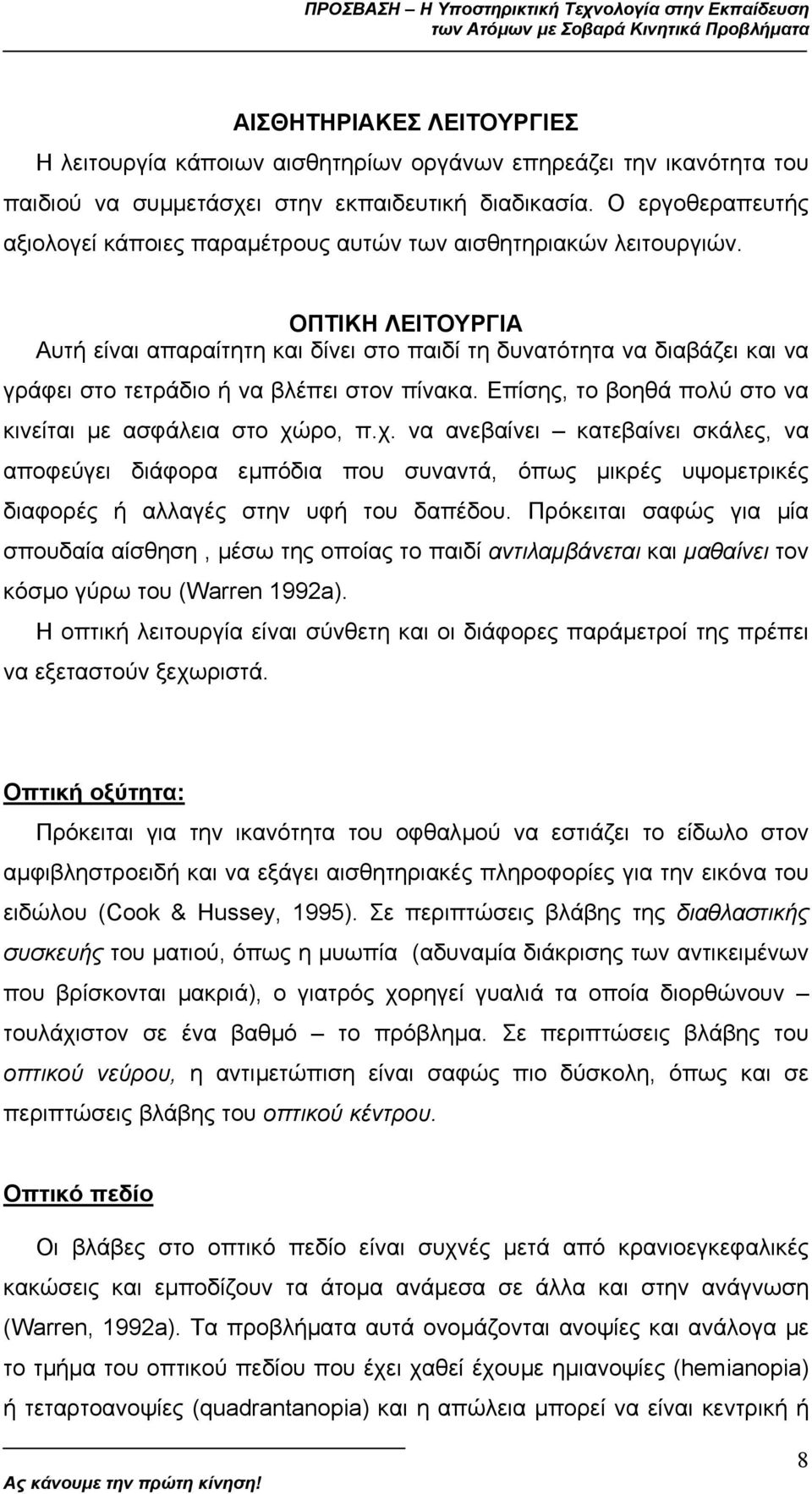 ΟΠΤΙΚΗ ΛΕΙΤΟΥΡΓΙΑ Αυτή είναι απαραίτητη και δίνει στο παιδί τη δυνατότητα να διαβάζει και να γράφει στο τετράδιο ή να βλέπει στον πίνακα. Επίσης, το βοηθά πολύ στο να κινείται µε ασφάλεια στο χώρο, π.