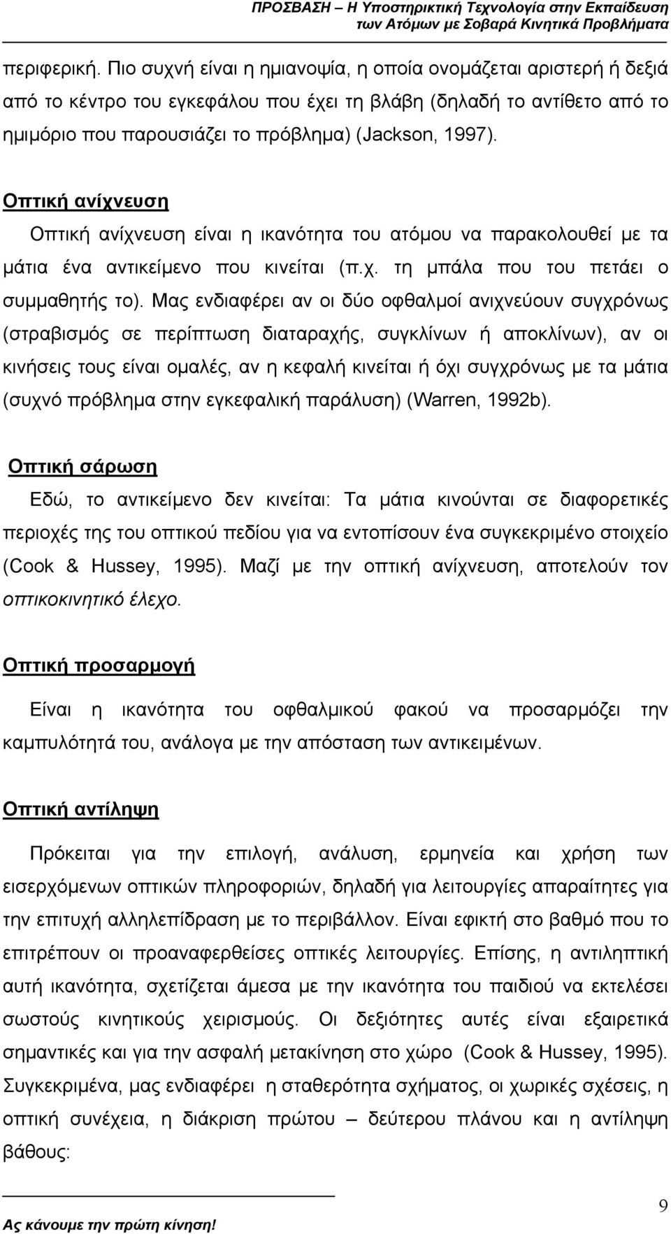 Οπτική ανίχνευση Οπτική ανίχνευση είναι η ικανότητα του ατόµου να παρακολουθεί µε τα µάτια ένα αντικείµενο που κινείται (π.χ. τη µπάλα που του πετάει ο συµµαθητής το).