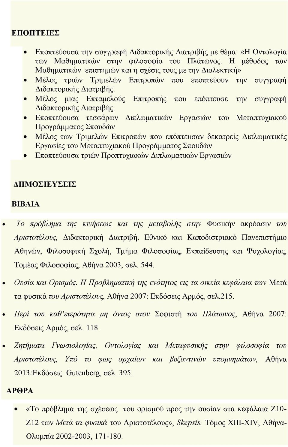 Μέλος μιας Επταμελούς Επιτροπής που επόπτευσε την συγγραφή Διδακτορικής Διατριβής.