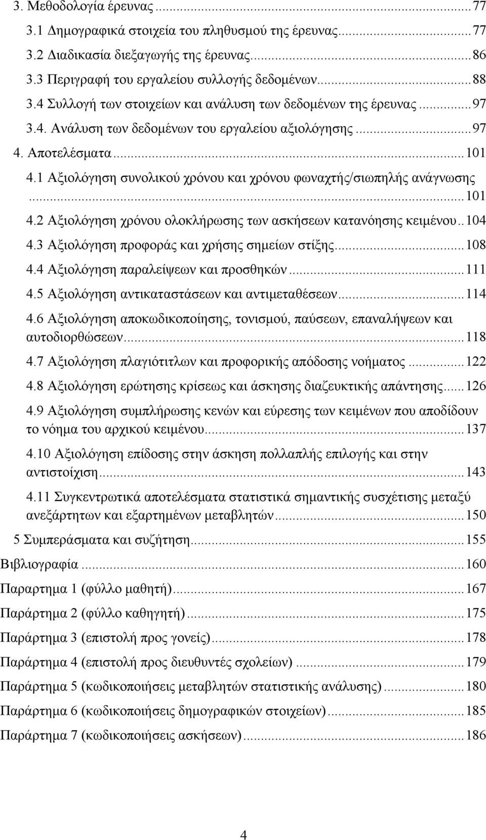 1 Αξιολόγηση συνολικού χρόνου και χρόνου φωναχτής/σιωπηλής ανάγνωσης... 101 4.2 Αξιολόγηση χρόνου ολοκλήρωσης των ασκήσεων κατανόησης κειµένου.. 104 4.3 Αξιολόγηση προφοράς και χρήσης σηµείων στίξης.