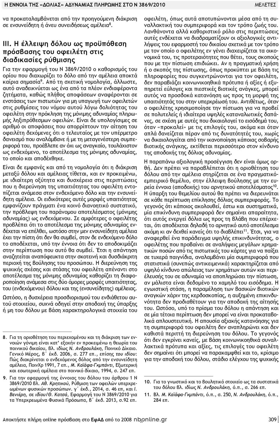 Από τη σχετική νομολογία, άλλωστε, αυτό αναδεικνύεται ως ένα από τα πλέον ενδιαφέροντα ζητήματα, καθώς πλήθος αποφάσεων αναφέρονται σε ενστάσεις των πιστωτών για μη υπαγωγή των οφειλετών στις