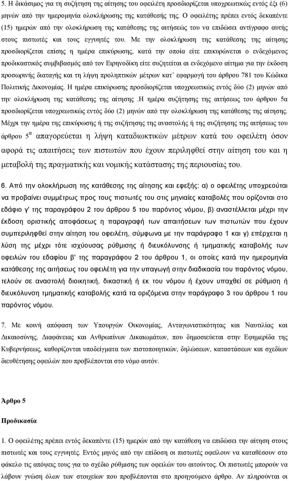 Με την ολοκλήρωση της κατάθεσης της αίτησης προσδιορίζεται επίσης η ηµέρα επικύρωσης, κατά την οποία είτε επικυρώνεται ο ενδεχόµενος προδικαστικός συµβιβασµός από τον Ειρηνοδίκη είτε συζητείται αι