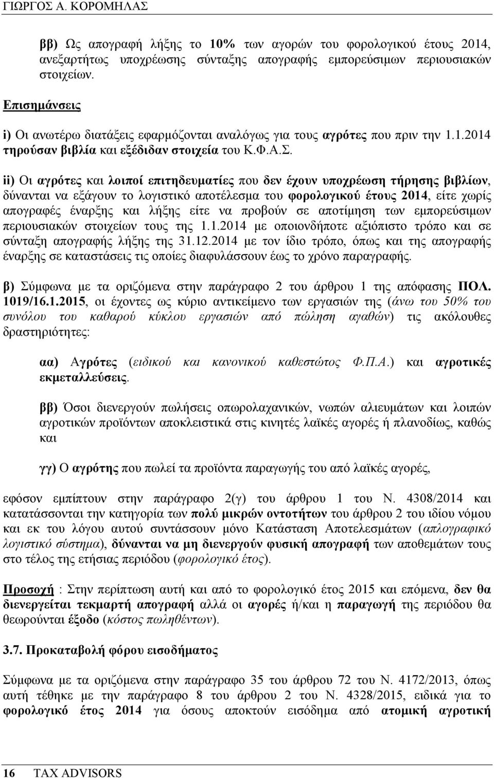 ii) Οι αγρότες και λοιποί επιτηδευµατίες που δεν έχουν υποχρέωση τήρησης βιβλίων, δύνανται να εξάγουν το λογιστικό αποτέλεσµα του φορολογικού έτους 2014, είτε χωρίς απογραφές έναρξης και λήξης είτε