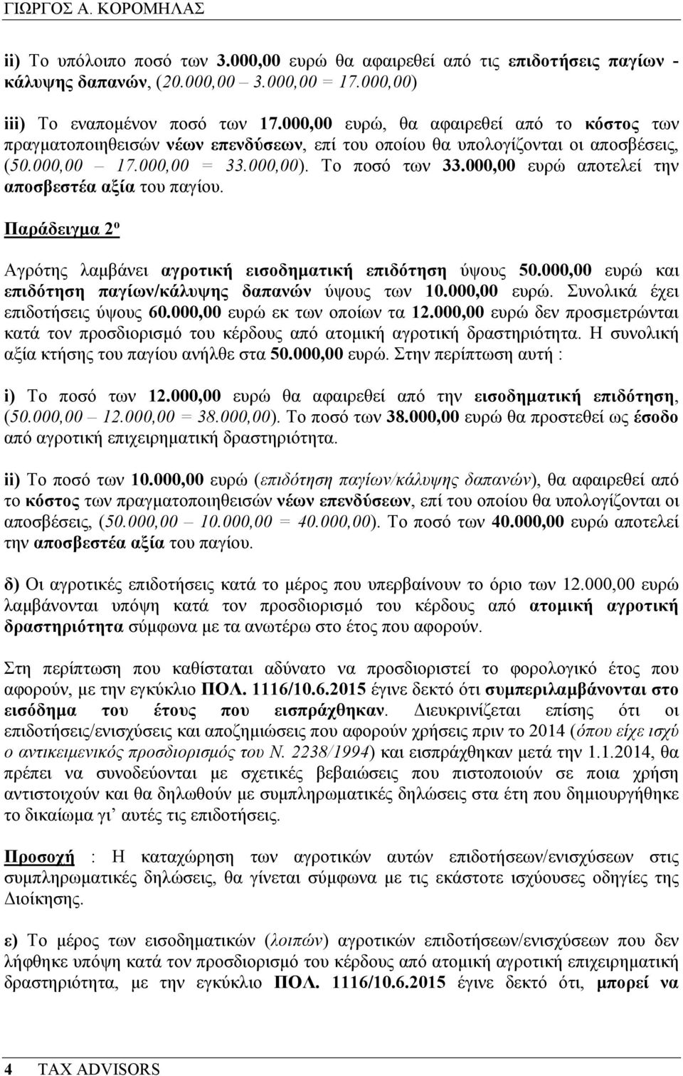 000,00 ευρώ αποτελεί την αποσβεστέα αξία του παγίου. Παράδειγµα 2 ο Αγρότης λαµβάνει αγροτική εισοδηµατική επιδότηση ύψους 50.000,00 ευρώ και επιδότηση παγίων/κάλυψης δαπανών ύψους των 10.000,00 ευρώ. Συνολικά έχει επιδοτήσεις ύψους 60.