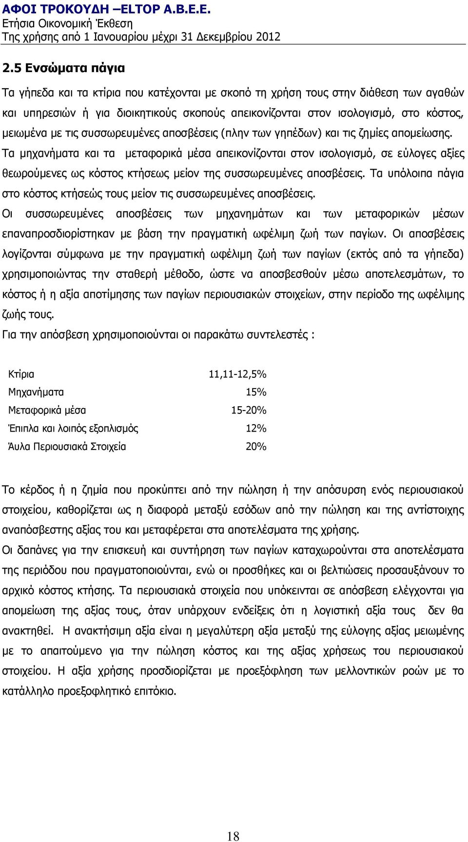 Τα μηχανήματα και τα μεταφορικά μέσα απεικονίζονται στον ισολογισμό, σε εύλογες αξίες θεωρούμενες ως κόστος κτήσεως μείον της συσσωρευμένες αποσβέσεις.