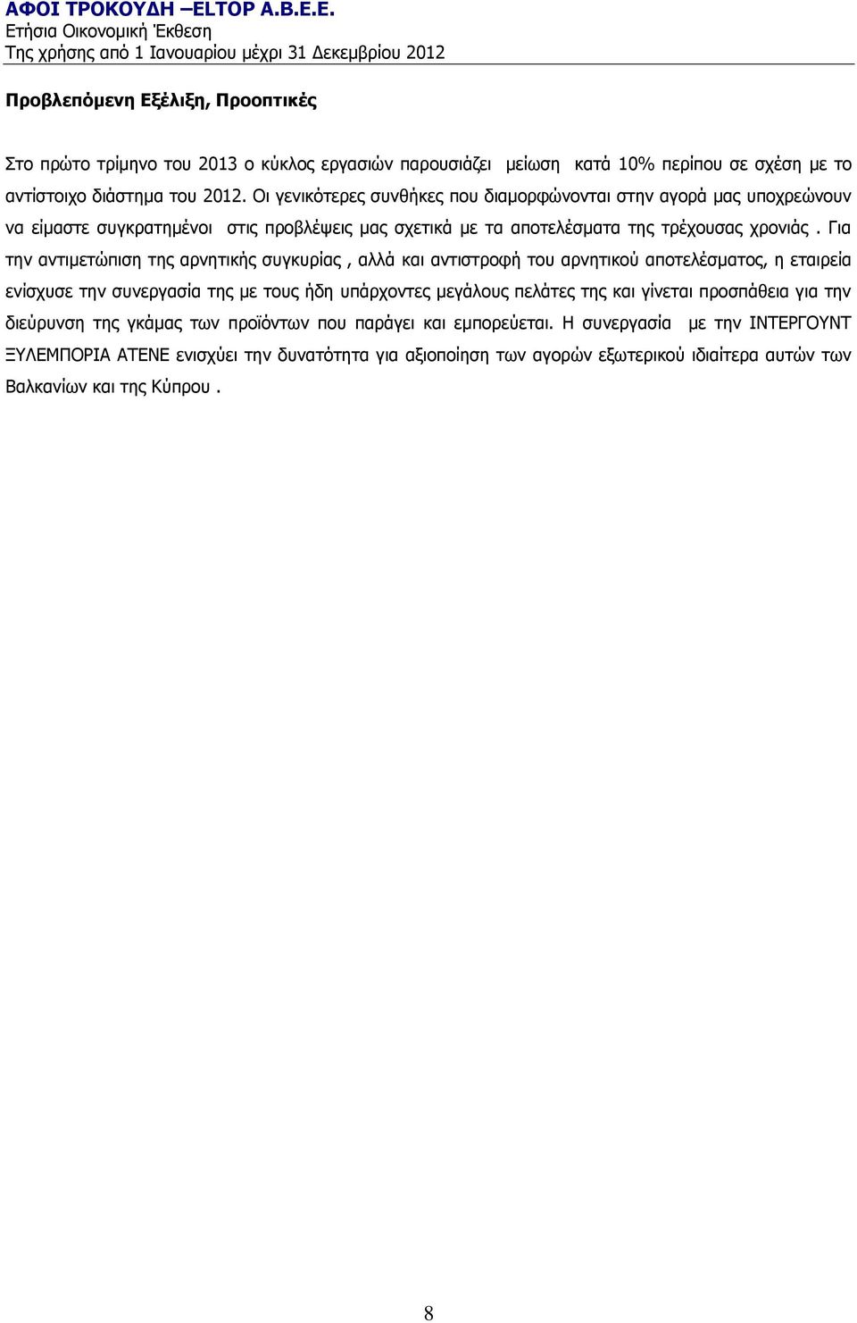 Για την αντιμετώπιση της αρνητικής συγκυρίας, αλλά και αντιστροφή του αρνητικού αποτελέσματος, η εταιρεία ενίσχυσε την συνεργασία της με τους ήδη υπάρχοντες μεγάλους πελάτες της και