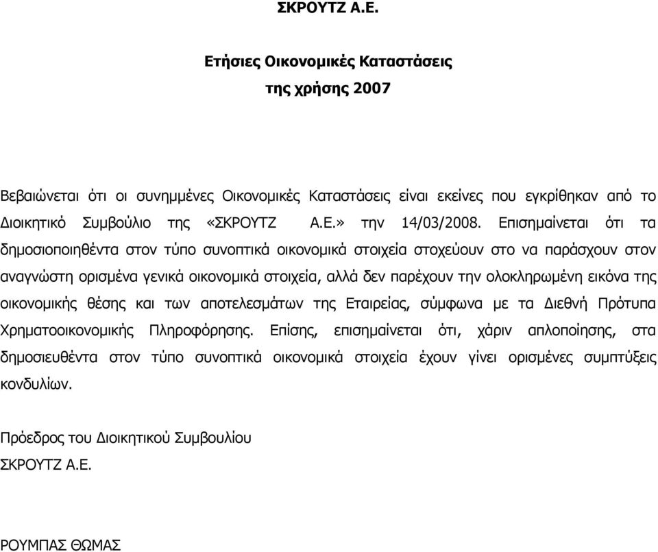 Επισηµαίνεται ότι τα δηµοσιοποιηθέντα στον τύπο συνοπτικά οικονοµικά στοιχεία στοχεύουν στο να παράσχουν στον αναγνώστη ορισµένα γενικά οικονοµικά στοιχεία, αλλά δεν παρέχουν την