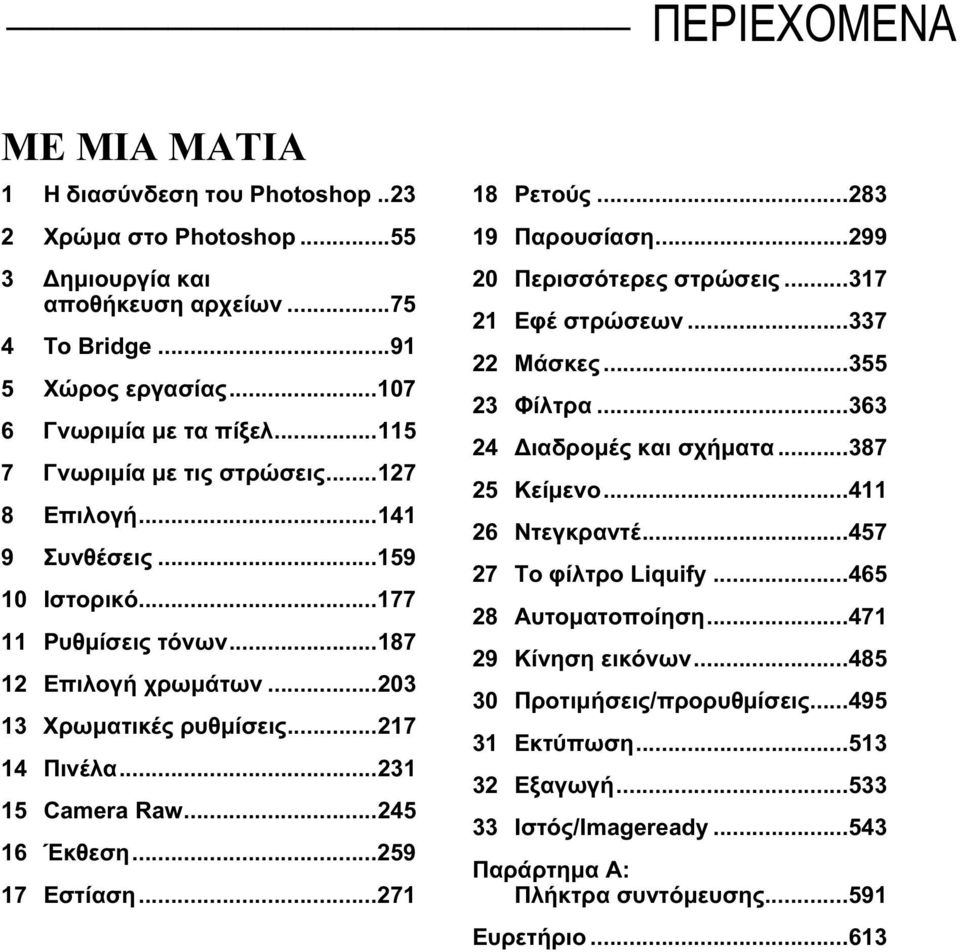 ..245 16 Έκθεση...259 17 Εστίαση...271 18 Ρετούς...283 19 Παρουσίαση...299 20 Περισσότερες στρώσεις...317 21 Εφέ στρώσεων...337 22 Μάσκες...355 23 Φίλτρα...363 24 Διαδρομές και σχήματα...387 25 Κείμενο.