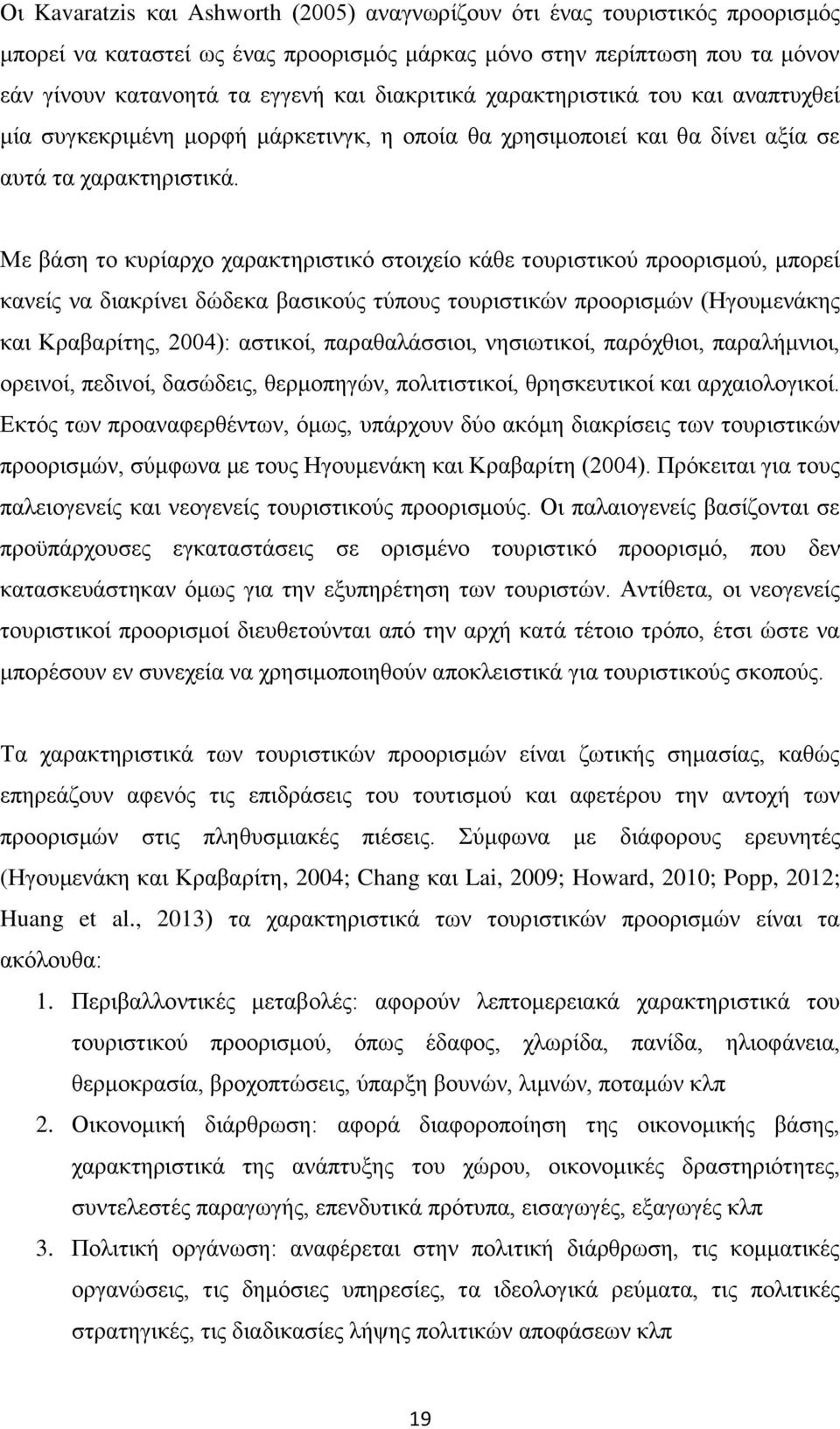 Με βάση το κυρίαρχο χαρακτηριστικό στοιχείο κάθε τουριστικού προορισμού, μπορεί κανείς να διακρίνει δώδεκα βασικούς τύπους τουριστικών προορισμών (Ηγουμενάκης και Κραβαρίτης, 2004): αστικοί,