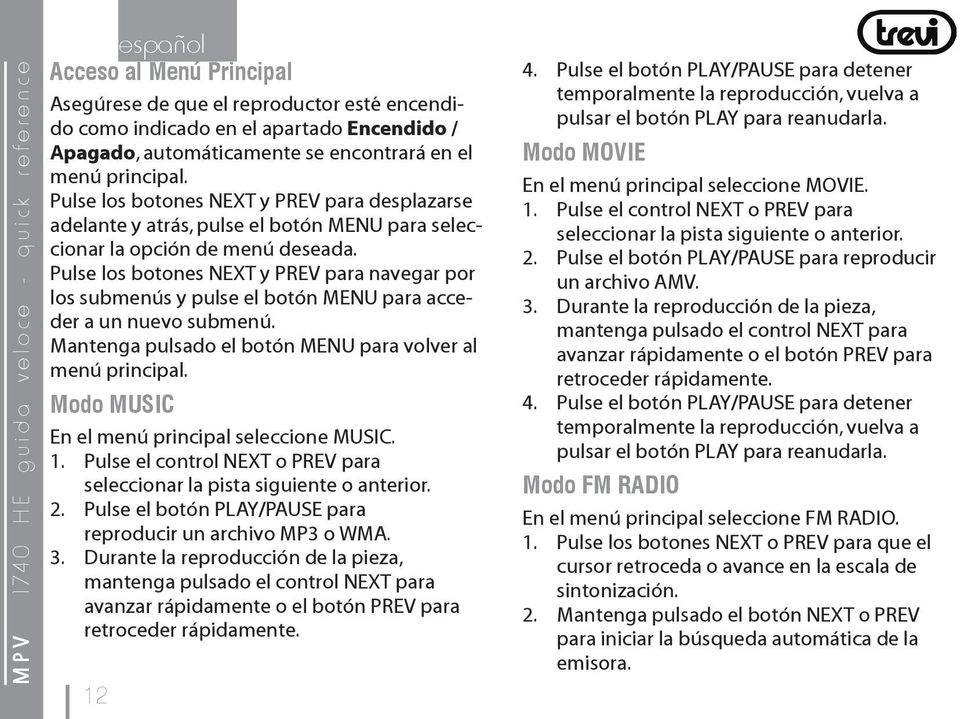 Pulse los botones NEXT y PREV para navegar por los submenús y pulse el botón MENU para acceder a un nuevo submenú. Mantenga pulsado el botón MENU para volver al menú principal.