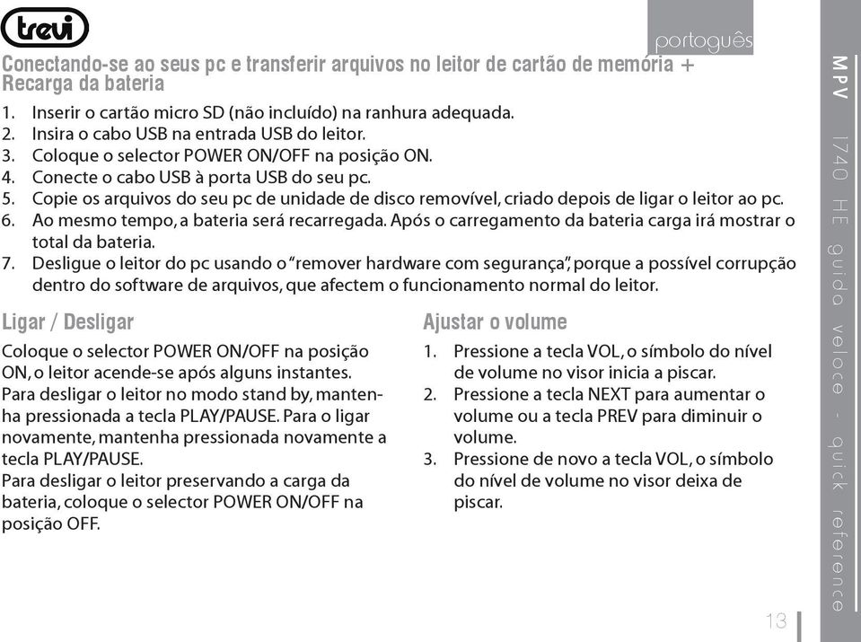 Copie os arquivos do seu pc de unidade de disco removível, criado depois de ligar o leitor ao pc. 6. Ao mesmo tempo, a bateria será recarregada.