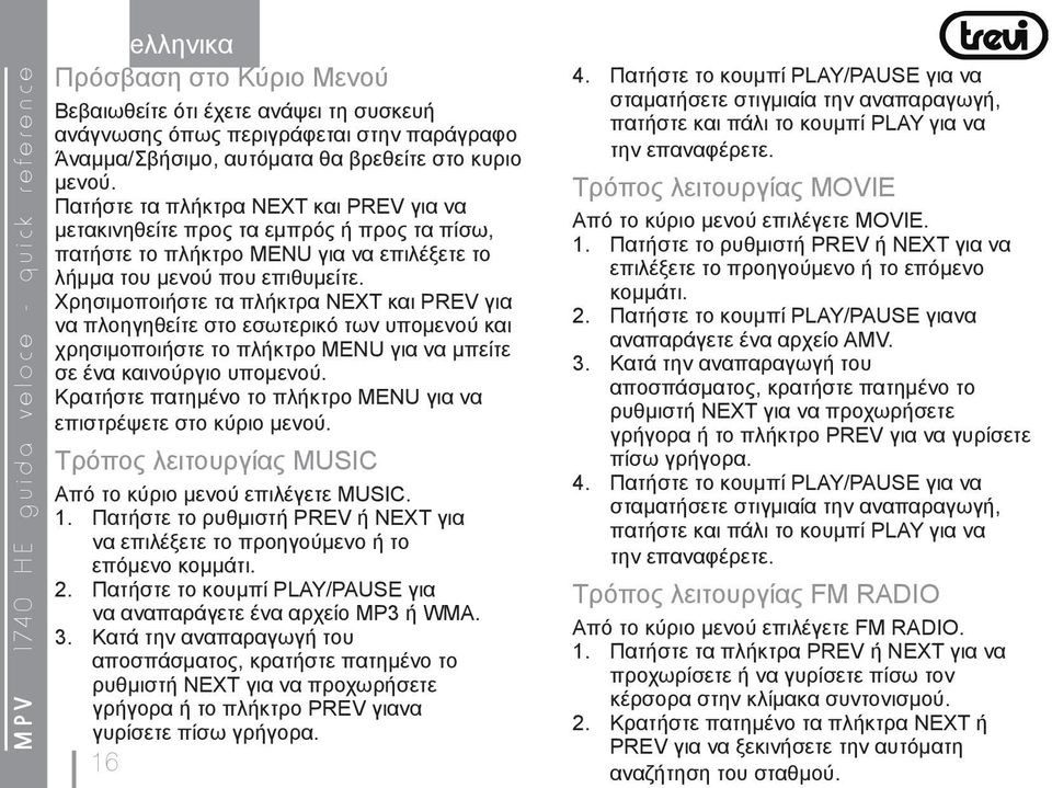 Χρησιμοποιήστε τα πλήκτρα NEXT και PREV για να πλοηγηθείτε στο εσωτερικό των υπομενού και χρησιμοποιήστε το πλήκτρο MENU για να μπείτε σε ένα καινούργιο υπομενού.