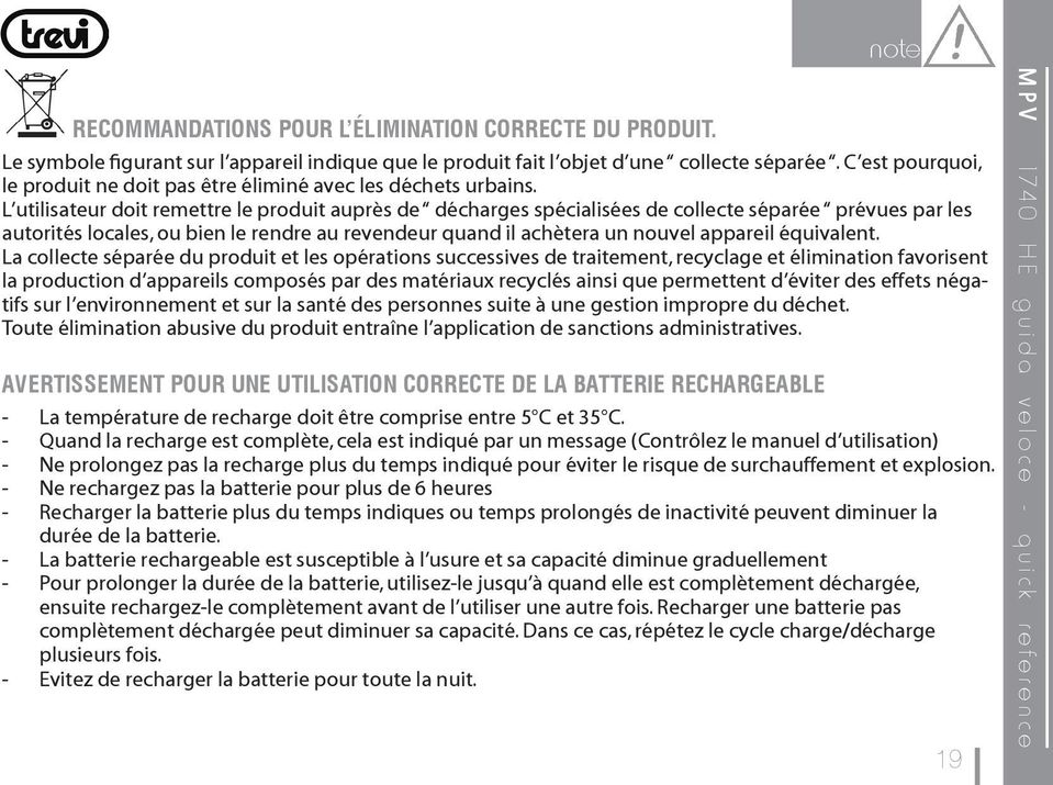 L utilisateur doit remettre le produit auprès de décharges spécialisées de collecte séparée prévues par les autorités locales, ou bien le rendre au revendeur quand il achètera un nouvel appareil