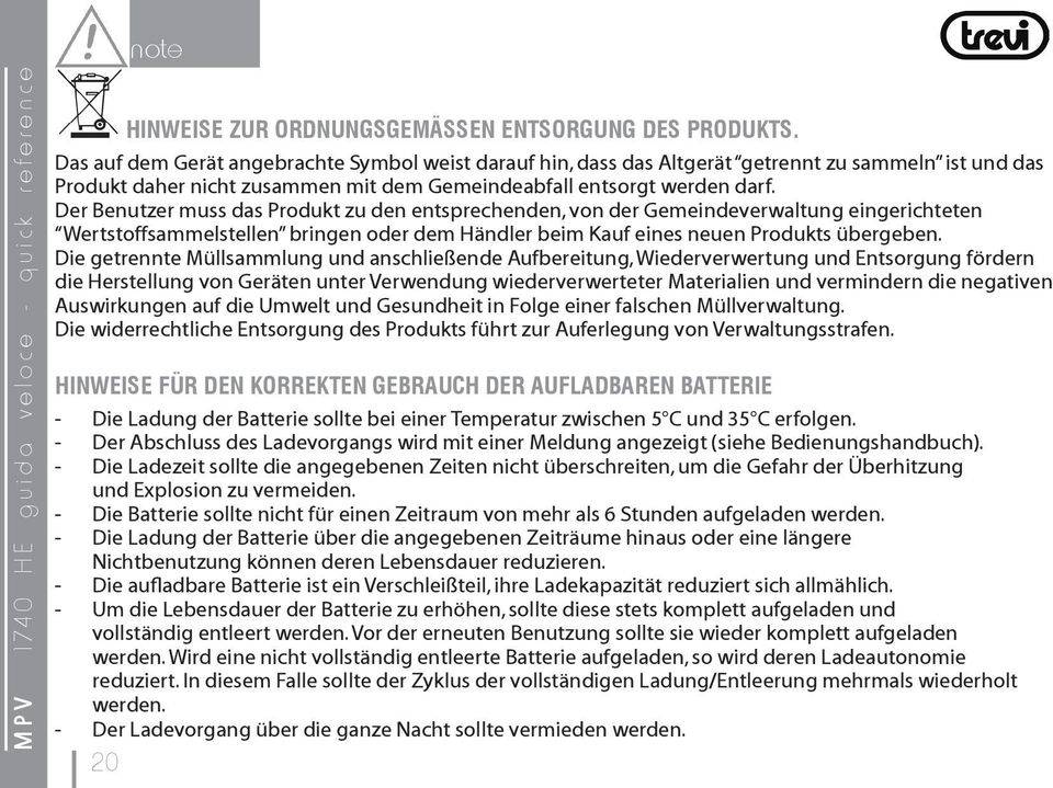 Der Benutzer muss das Produkt zu den entsprechenden, von der Gemeindeverwaltung eingerichteten Wertstoffsammelstellen bringen oder dem Händler beim Kauf eines neuen Produkts übergeben.