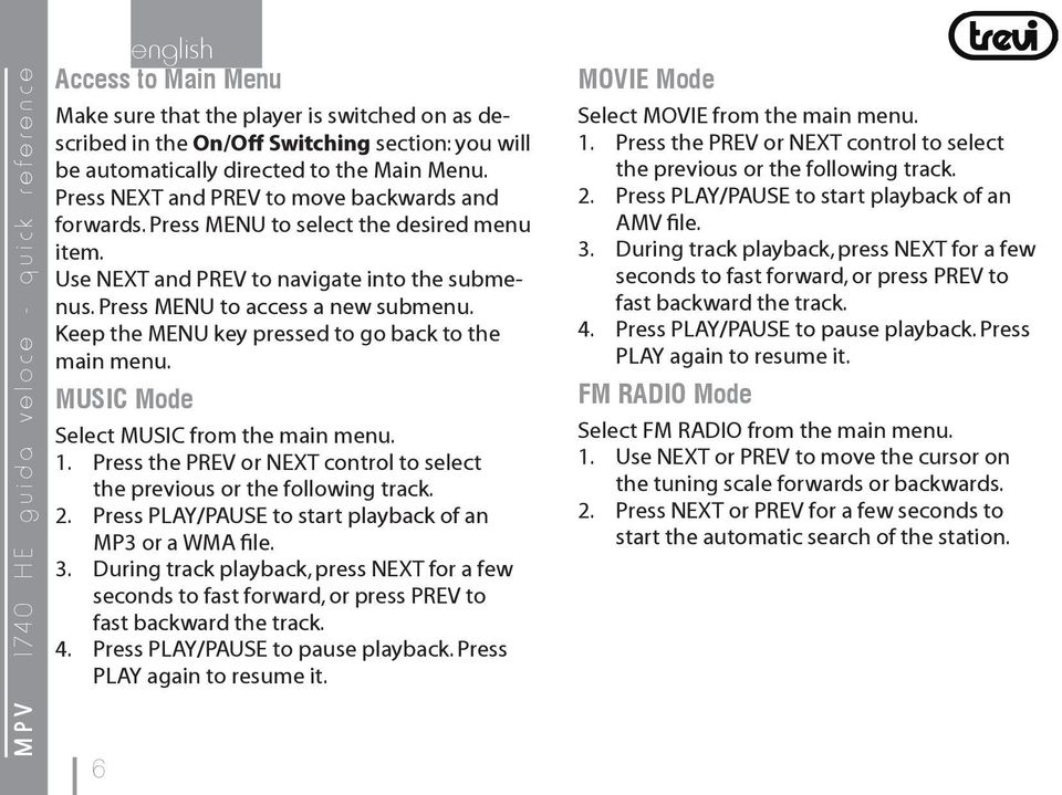 Keep the MENU key pressed to go back to the main menu. MUSIC Mode Select MUSIC from the main menu. 1. Press the PREV or NEXT control to select the previous or the following track. 2.