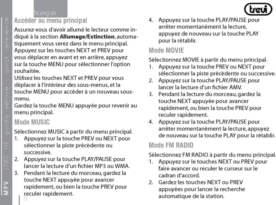 Utilisez les touches NEXT et PREV pour vous déplacer à l intérieur des sous-menus, et la touche MENU pour accéder à un nouveau sousmenu. Gardez la touche MENU appuyée pour revenir au menu principal.