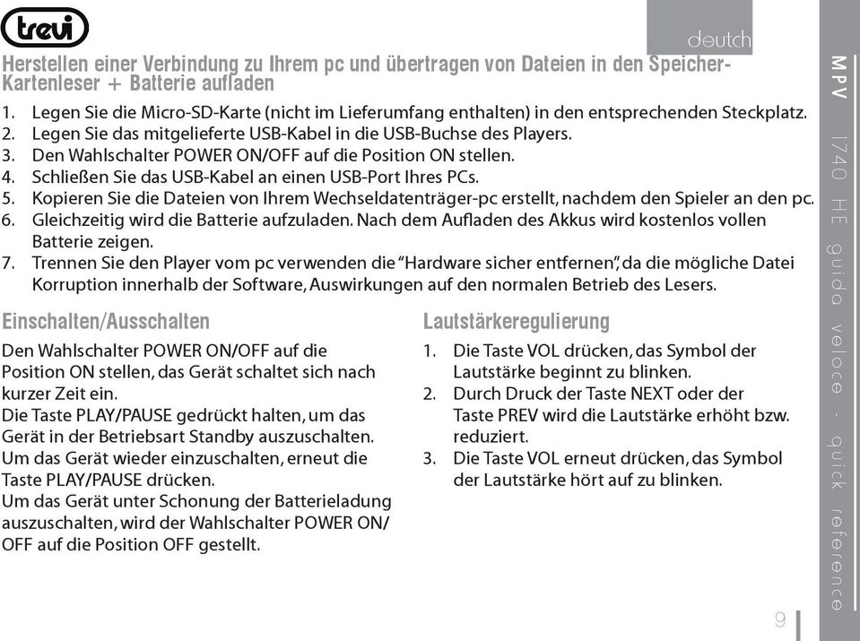 Den Wahlschalter POWER ON/OFF auf die Position ON stellen. 4. Schließen Sie das USB-Kabel an einen USB-Port Ihres PCs. 5.