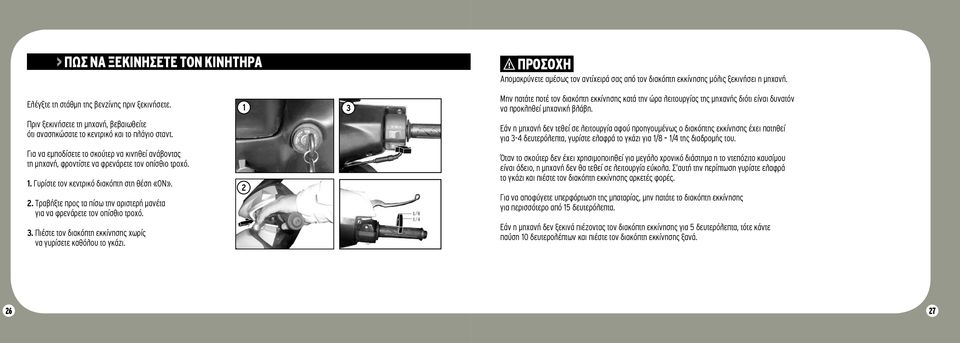Πριν ξεκινήσετε τη μηχανή, βεβαιωθείτε ότι ανασηκώσατε το κεντρικό 3 και το πλάγιο σταντ Πριν ξεκινήσετε Για να εμποδίσετε το σκούτερ Απομακρύνετε να τη κινηθεί μηχανή, ανάβοντας αμέσως βεβαιωθείτε