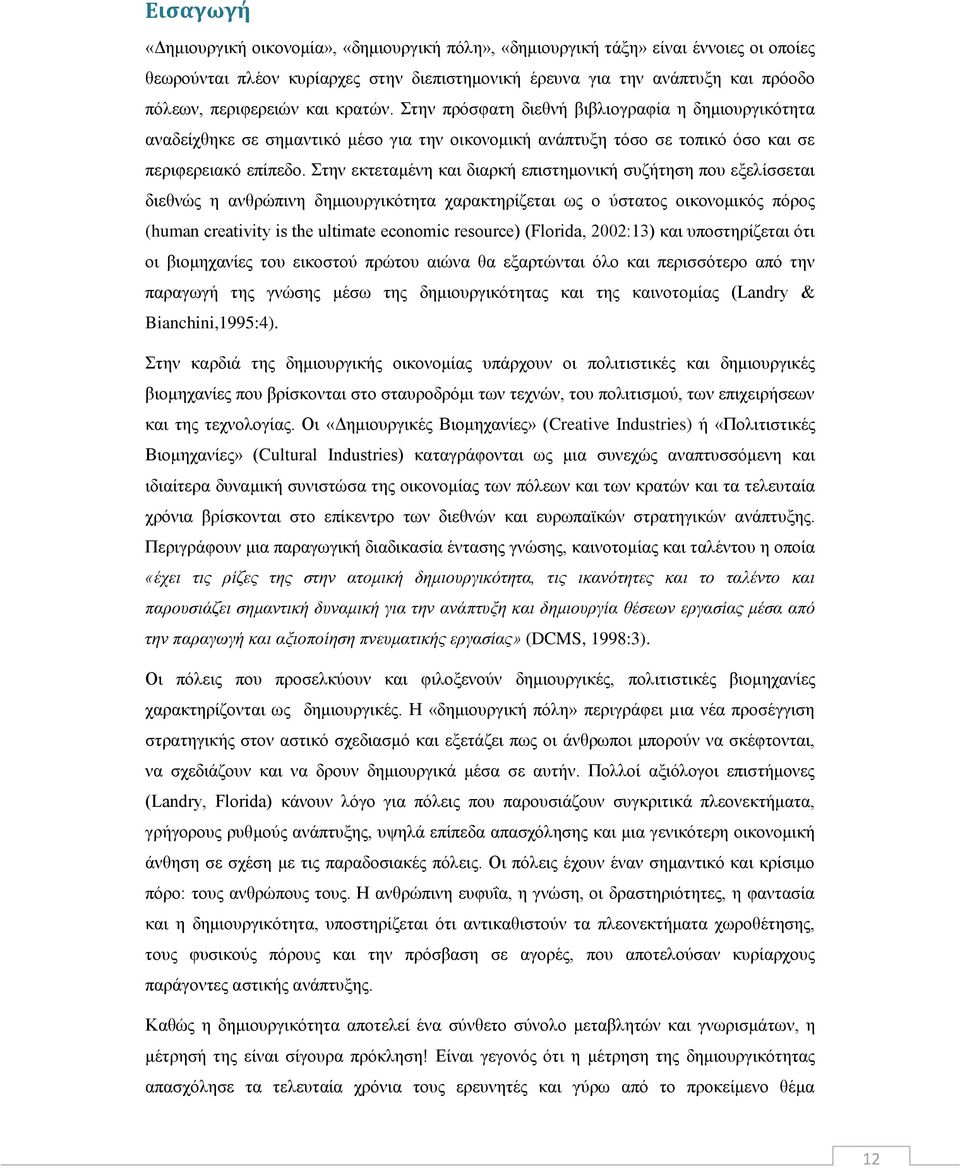 Στην εκτεταμένη και διαρκή επιστημονική συζήτηση που εξελίσσεται διεθνώς η ανθρώπινη δημιουργικότητα χαρακτηρίζεται ως ο ύστατος οικονομικός πόρος (human creativity is the ultimate economic resource)