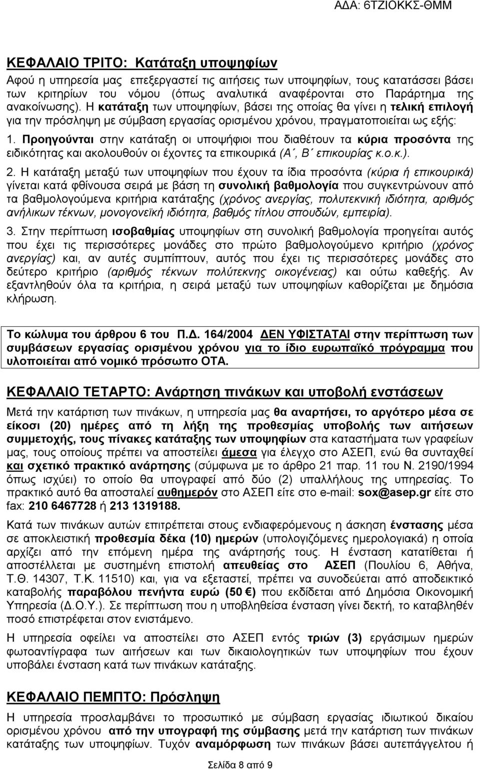 Προηγούνται στην κατάταξη οι υποψήφιοι που διαθέτουν τα κύρια προσόντα της ειδικότητας και ακολουθούν οι έχοντες τα επικουρικά (Α, Β επικουρίας κ.ο.κ.). 2.