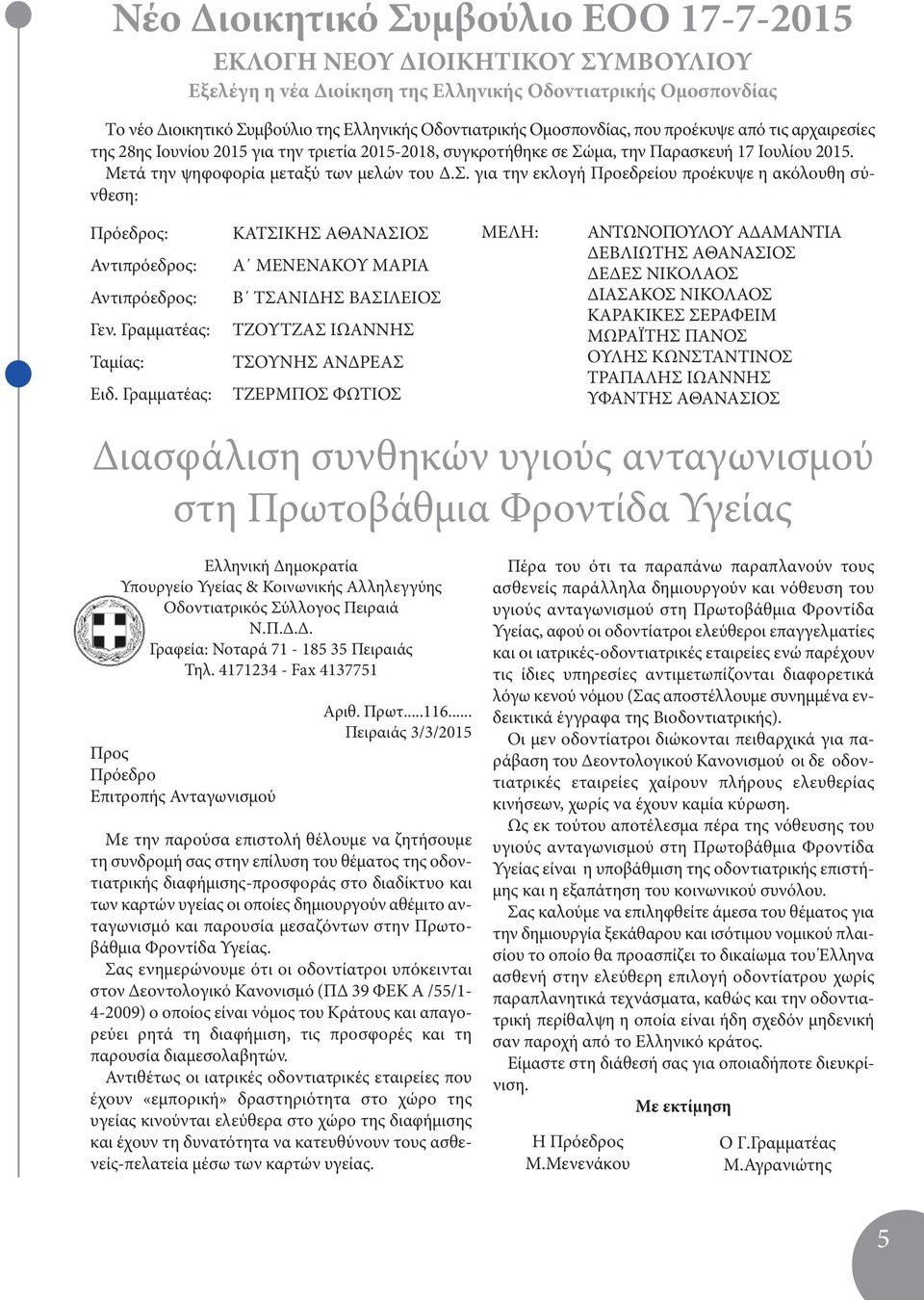 μα, την Παρασκευή 17 Ιουλίου 2015. Μετά την ψηφοφορία μεταξύ των μελών του Δ.Σ. για την εκλογή Προεδρείου προέκυψε η ακόλουθη σύvθεση: Πρόεδρος: Αντιπρόεδρος: Αντιπρόεδρος: Γεν.