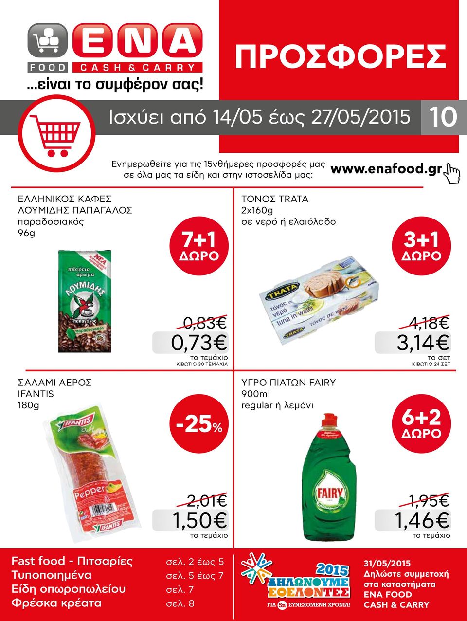 gr ΕΛΛΗΝΙΚΟΣ ΚAΦEΣ ΛΟΥΜΙΔΗΣ ΠAΠAΓΑΛΟΣ παραδοσιακός 96g 7+1 ΤΟΝΟΣ TRATA 2x160g σε νερό ή ελαιόλαδο 3+1 0,83 0,73 ΚΙΒΩΤΙΟ 30 ΤΕΜΑΧΙΑ 4,18 3,14