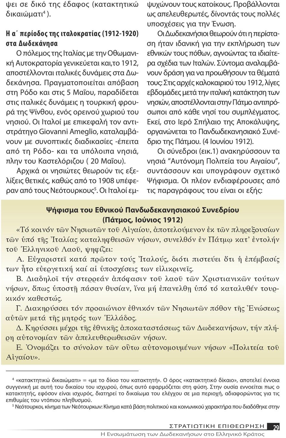 Πραγματοποιείται απόβαση στη Ρόδο και στις 5 Μαΐου, παραδίδεται στις ιταλικές δυνάμεις η τουρκική φρουρά της Ψίνθου, ενός ορεινού χωριού του νησιού.