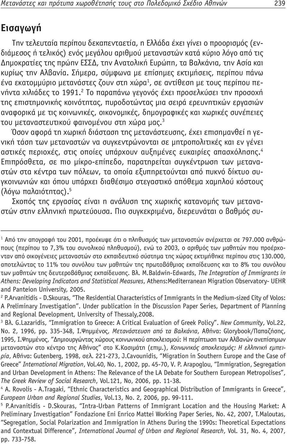 Σήμερα, σύμφωνα με επίσημες εκτιμήσεις, περίπου πάνω ένα εκατομμύριο μετανάστες ζουν στη χώρα 1, σε αντίθεση με τους περίπου πενήντα χιλιάδες το 1991.