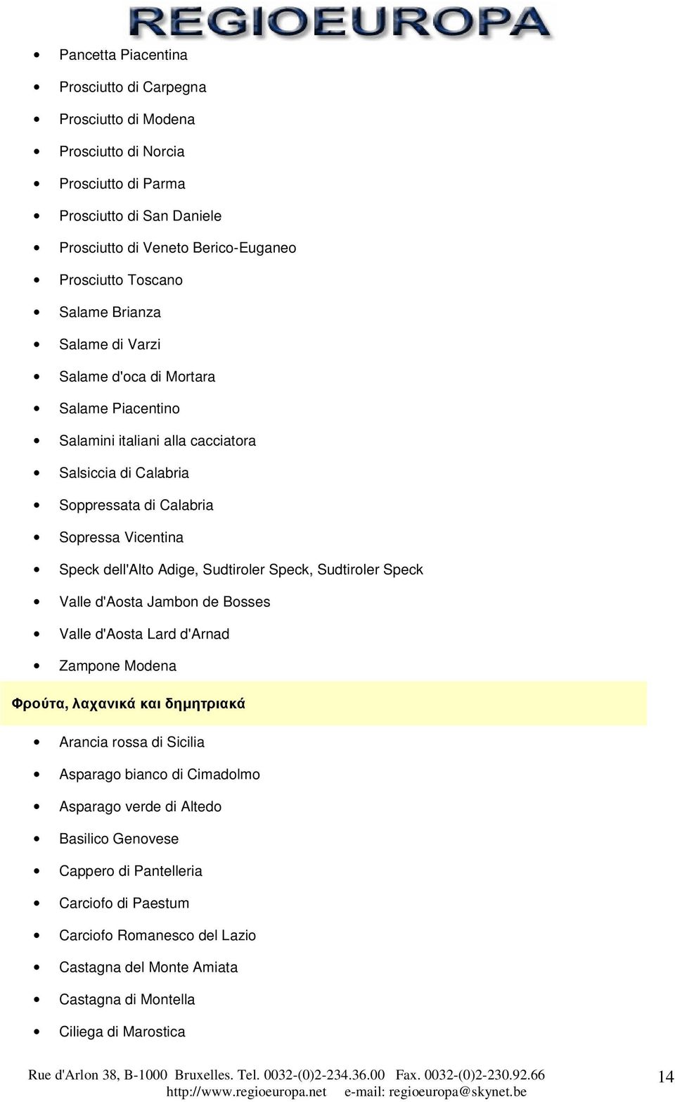 Adige, Sudtiroler Speck, Sudtiroler Speck Valle d'aosta Jambon de Bosses Valle d'aosta Lard d'arnad Zampone Modena Φρούτα, λαχανικά και δηµητριακά Arancia rossa di Sicilia Asparago bianco