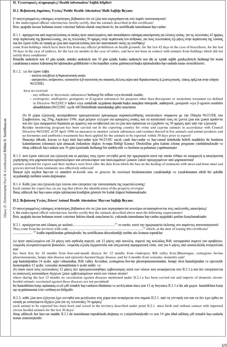 official veterinarian, hereby certify, that the animals described in this certificate/ Ben, aşağıda imzası bulunan resmi veteriner hekim olarak onaylarım ki, bu sertifikada tanımlanan hayvanlar: II.1.