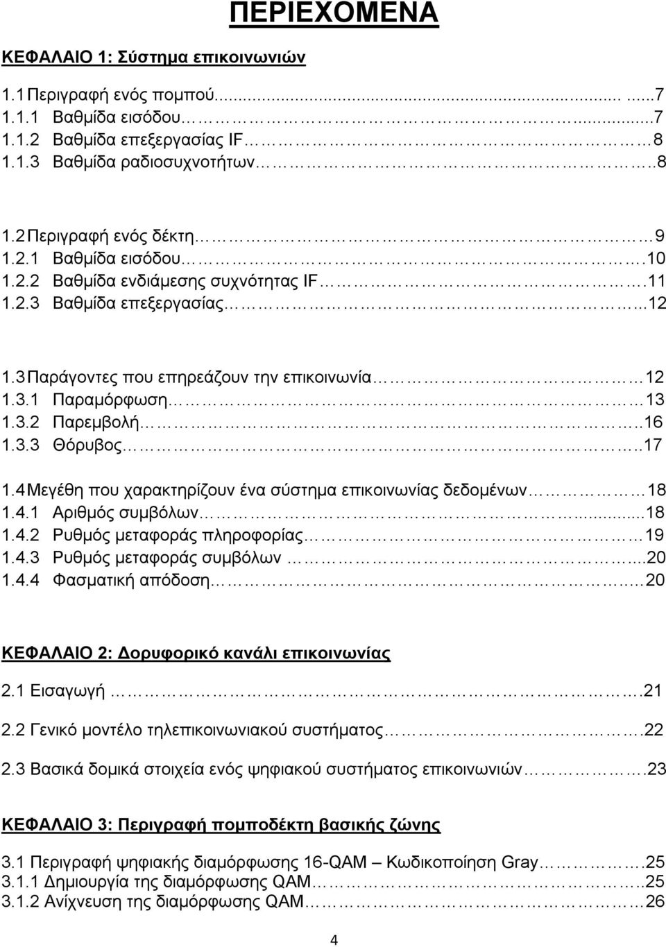 4 Μεγέθη που χαρακτηρίζουν ένα σύστημα επικοινωνίας δεδομένων 18 1.4.1 Αριθμός συμβόλων...18 1.4.2 Ρυθμός μεταφοράς πληροφορίας 19 1.4.3 Ρυθμός μεταφοράς συμβόλων...20 1.4.4 Φασματική απόδοση.