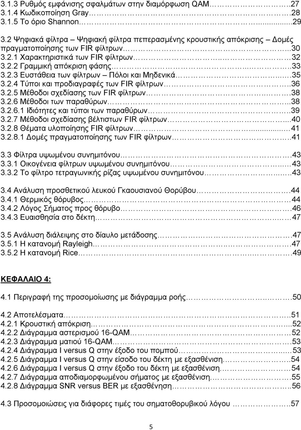 ...35 3.2.4 Τύποι και προδιαγραφές των FIR φίλτρων..36 3.2.5 Μέθοδοι σχεδίασης των FIR φίλτρων...38 3.2.6 Μέθοδοι των παραθύρων...38 3.2.6.1 Ιδιότητες και τύποι των παραθύρων..39 3.2.7 Μέθοδοι σχεδίασης βέλτιστων FIR φίλτρων.