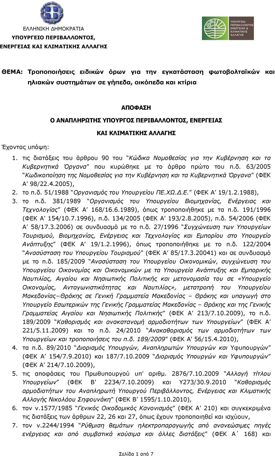 τις διατάξεις του άρθρου 90 του Κώδικα Νομοθεσίας για την Κυβέρνηση και τα Κυβερνητικά Όργανα που κυρώθηκε με το άρθρο πρώτο του π.δ. 63/2005 Κωδικοποίηση της Νομοθεσίας για την Κυβέρνηση και τα Κυβερνητικά Όργανα (ΦΕΚ Α 98/22.