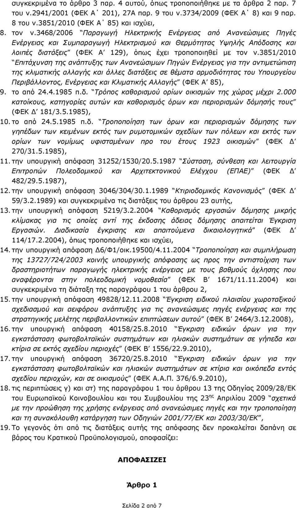 3468/2006 Παραγωγή Ηλεκτρικής Ενέργειας από Ανανεώσιμες Πηγές Ενέργειας και Συμπαραγωγή Ηλεκτρισμού και Θερμότητας Υψηλής Απόδοσης και λοιπές διατάξεις (ΦΕΚ A 129), όπως έχει τροποποιηθεί με