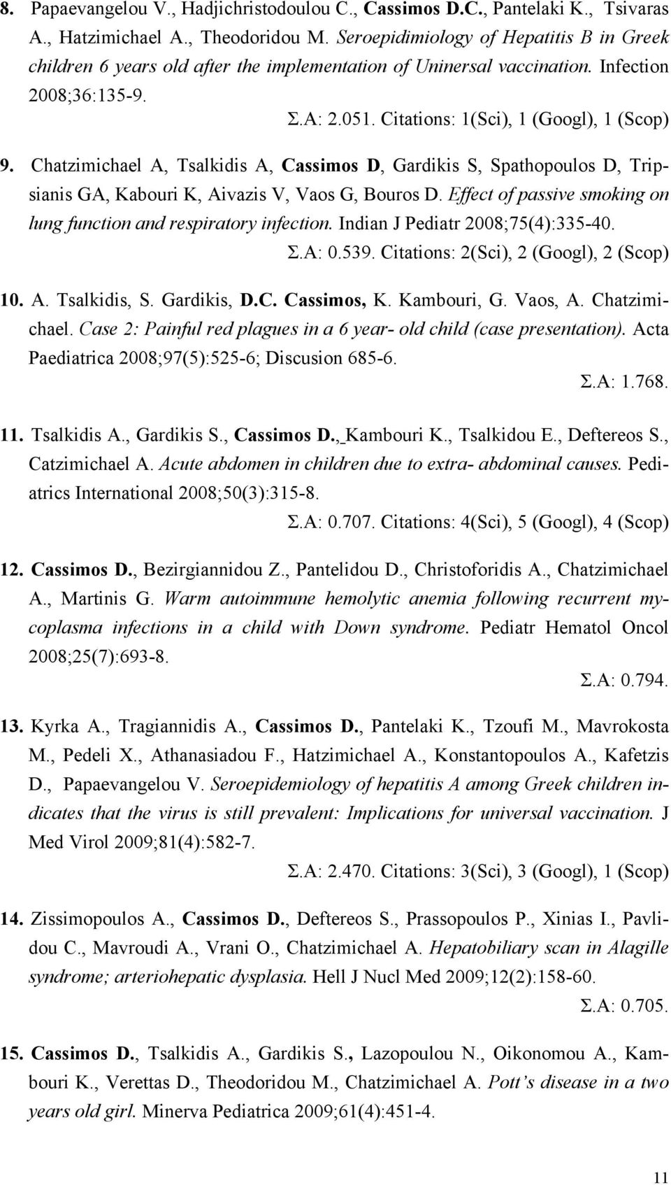 Chatzimichael A, Tsalkidis A, Cassimos D, Gardikis S, Spathopoulos D, Tripsianis GA, Kabouri K, Aivazis V, Vaos G, Bouros D. Effect of passive smoking on lung function and respiratory infection.