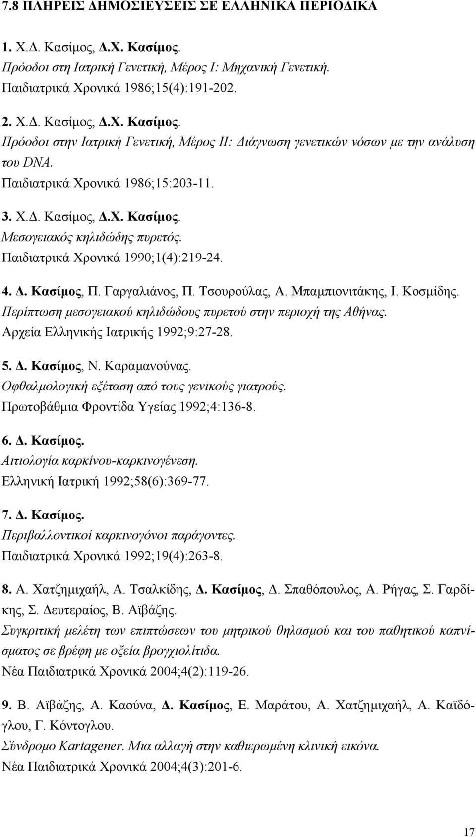 Κοσµίδης. Περίπτωση µεσογειακού κηλιδώδους πυρετού στην περιοχή της Αθήνας. Αρχεία Ελληνικής Ιατρικής 1992;9:27-28. 5.. Κασίµος, Ν. Καραµανούνας. Οφθαλµολογική εξέταση από τους γενικούς γιατρούς.