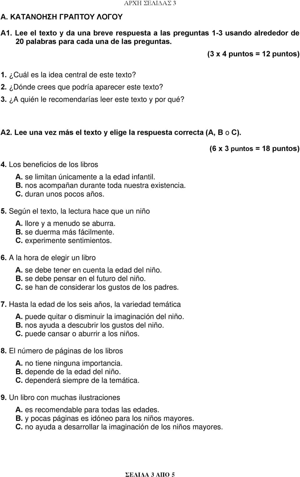 Lee una vez más el texto y elige la respuesta correcta (A, B o C). 4. Los beneficios de los libros A. se limitan únicamente a la edad infantil. B. nos acompañan durante toda nuestra existencia. C. duran unos pocos años.