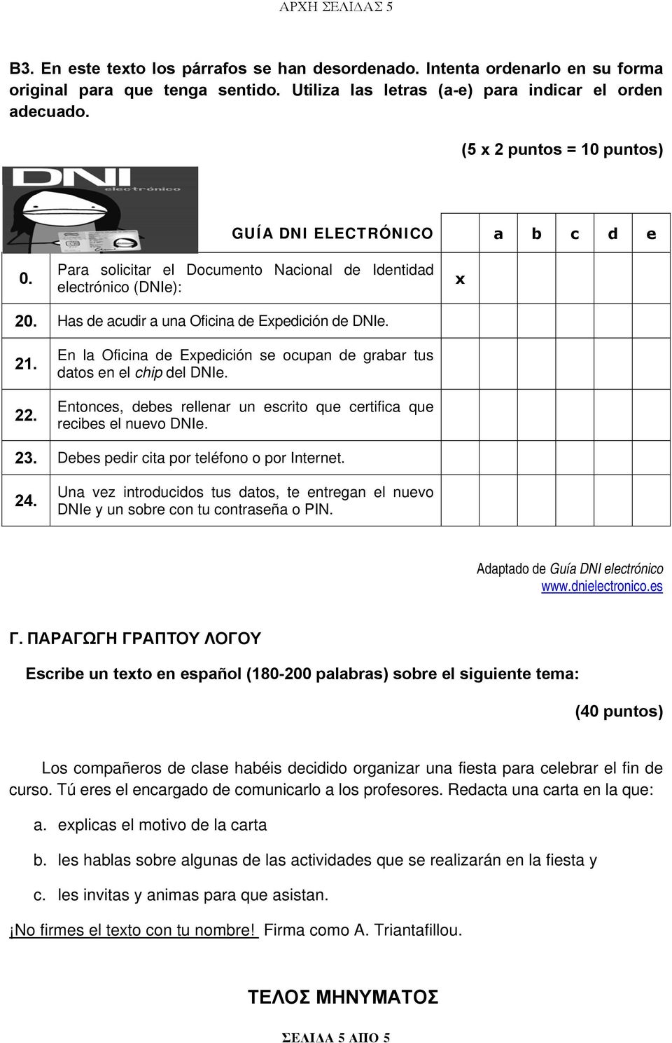 En la Oficina de Expedición se ocupan de grabar tus datos en el chip del DNIe. Entonces, debes rellenar un escrito que certifica que recibes el nuevo DNIe. 23.