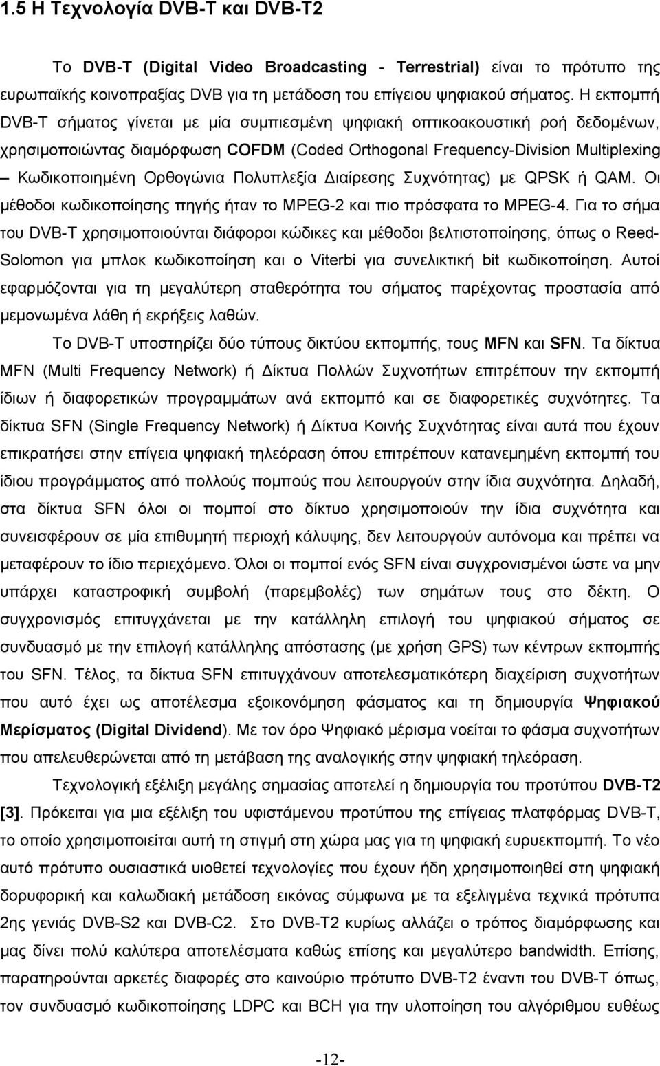 Πολυπλεξία Διαίρεσης Συχνότητας) με QPSK ή QAM. Οι μέθοδοι κωδικοποίησης πηγής ήταν το MPEG-2 και πιο πρόσφατα το MPEG-4.