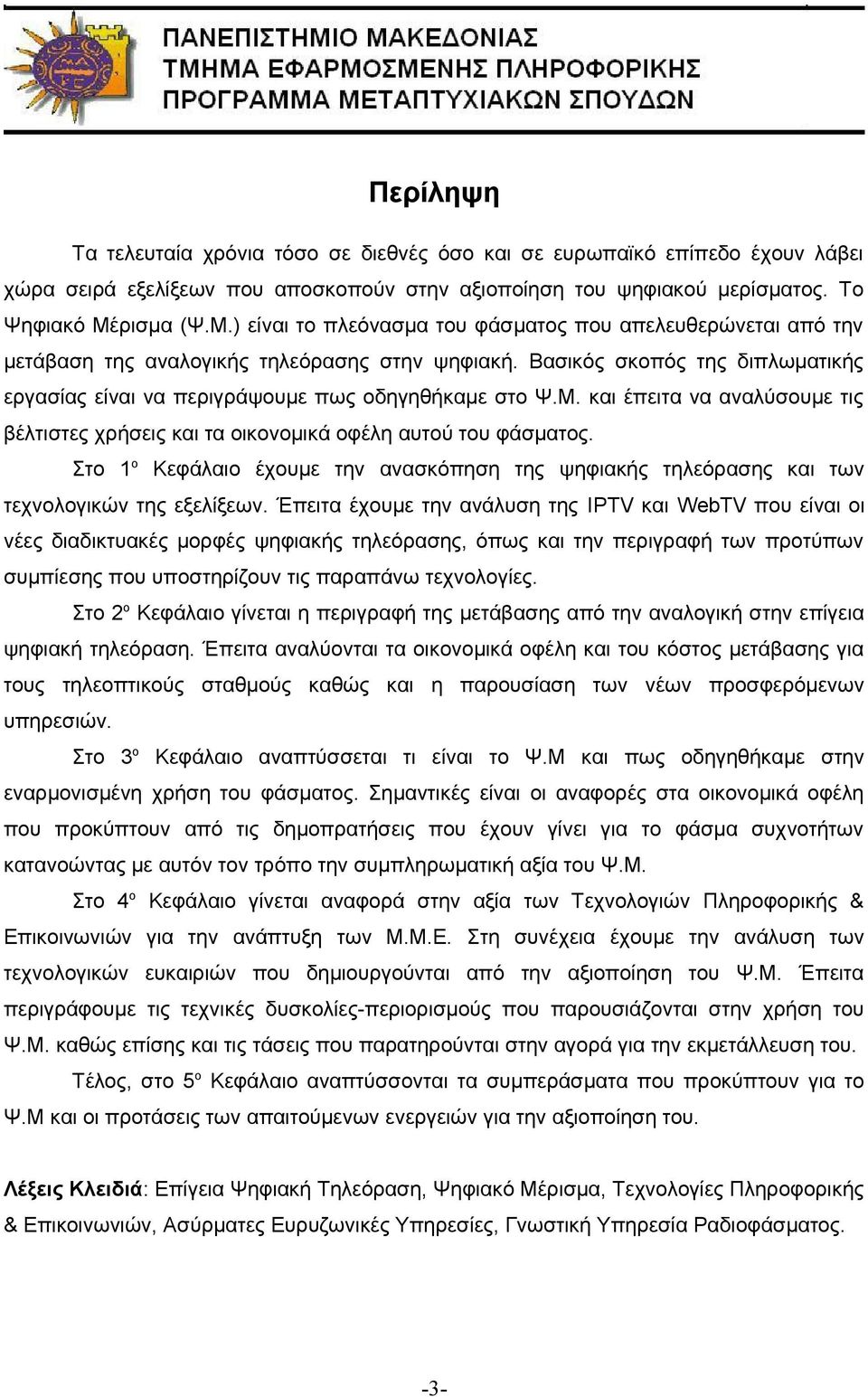 Βασικός σκοπός της διπλωματικής εργασίας είναι να περιγράψουμε πως οδηγηθήκαμε στο Ψ.Μ. και έπειτα να αναλύσουμε τις βέλτιστες χρήσεις και τα οικονομικά οφέλη αυτού του φάσματος.