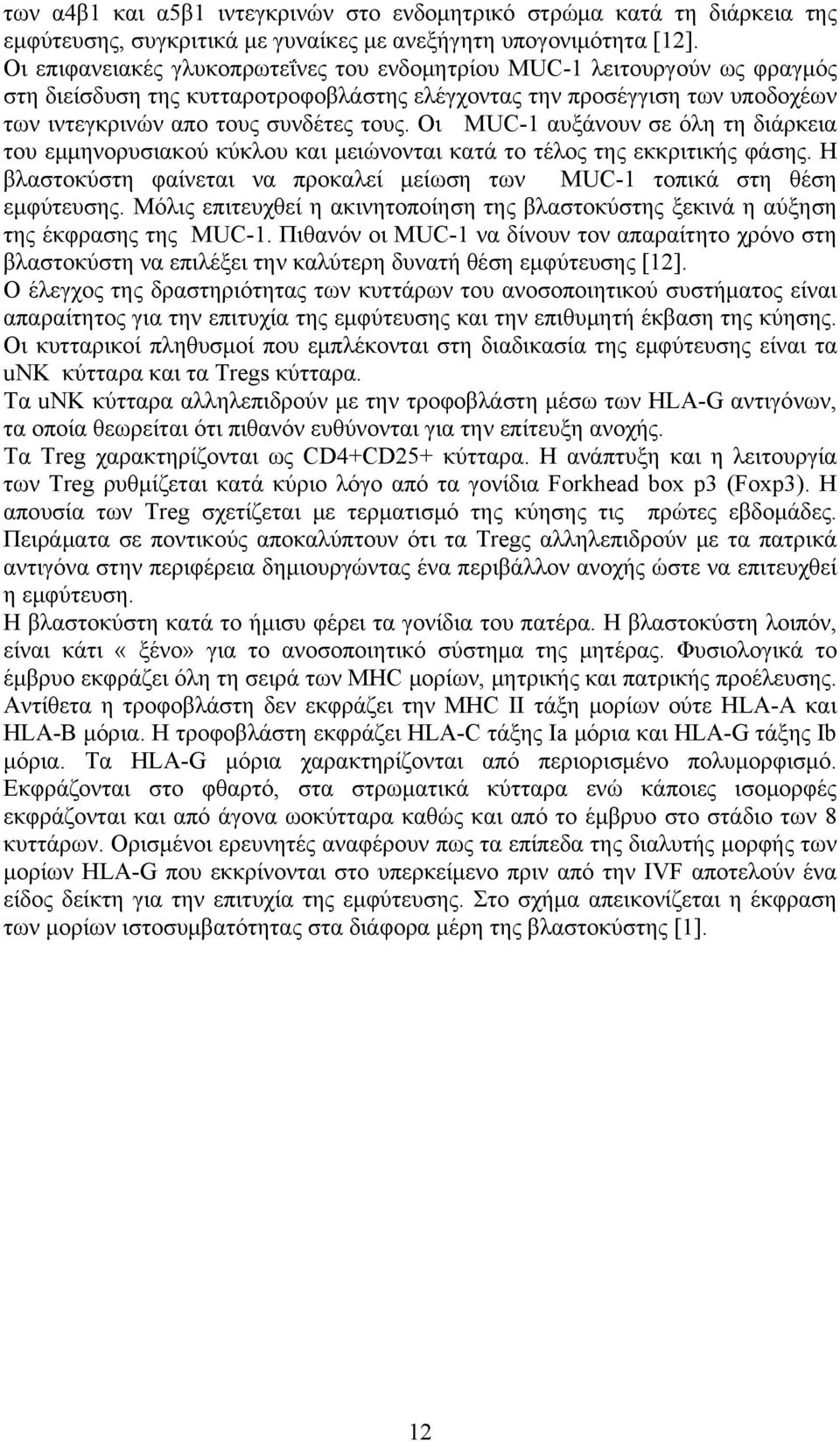 Οι MUC-1 αυξάνουν σε όλη τη διάρκεια του εμμηνορυσιακού κύκλου και μειώνονται κατά το τέλος της εκκριτικής φάσης. Η βλαστοκύστη φαίνεται να προκαλεί μείωση των MUC-1 τοπικά στη θέση εμφύτευσης.