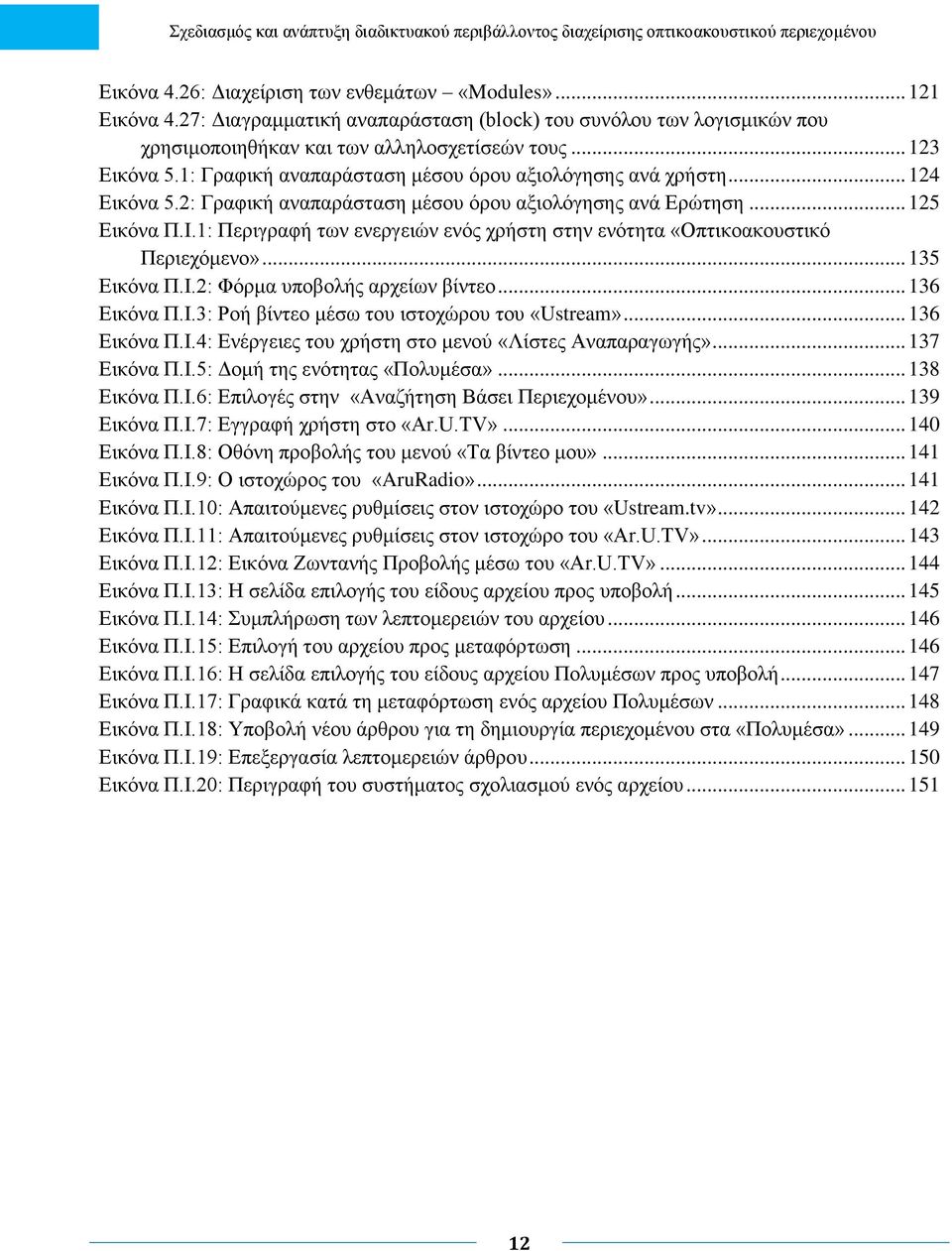 1: Περιγραφή των ενεργειών ενός χρήστη στην ενότητα «Οπτικοακουστικό Περιεχόμενο»... 135 Εικόνα Π.Ι.2: Φόρμα υποβολής αρχείων βίντεο... 136 Εικόνα Π.Ι.3: Ροή βίντεο μέσω του ιστοχώρου του «Ustream».