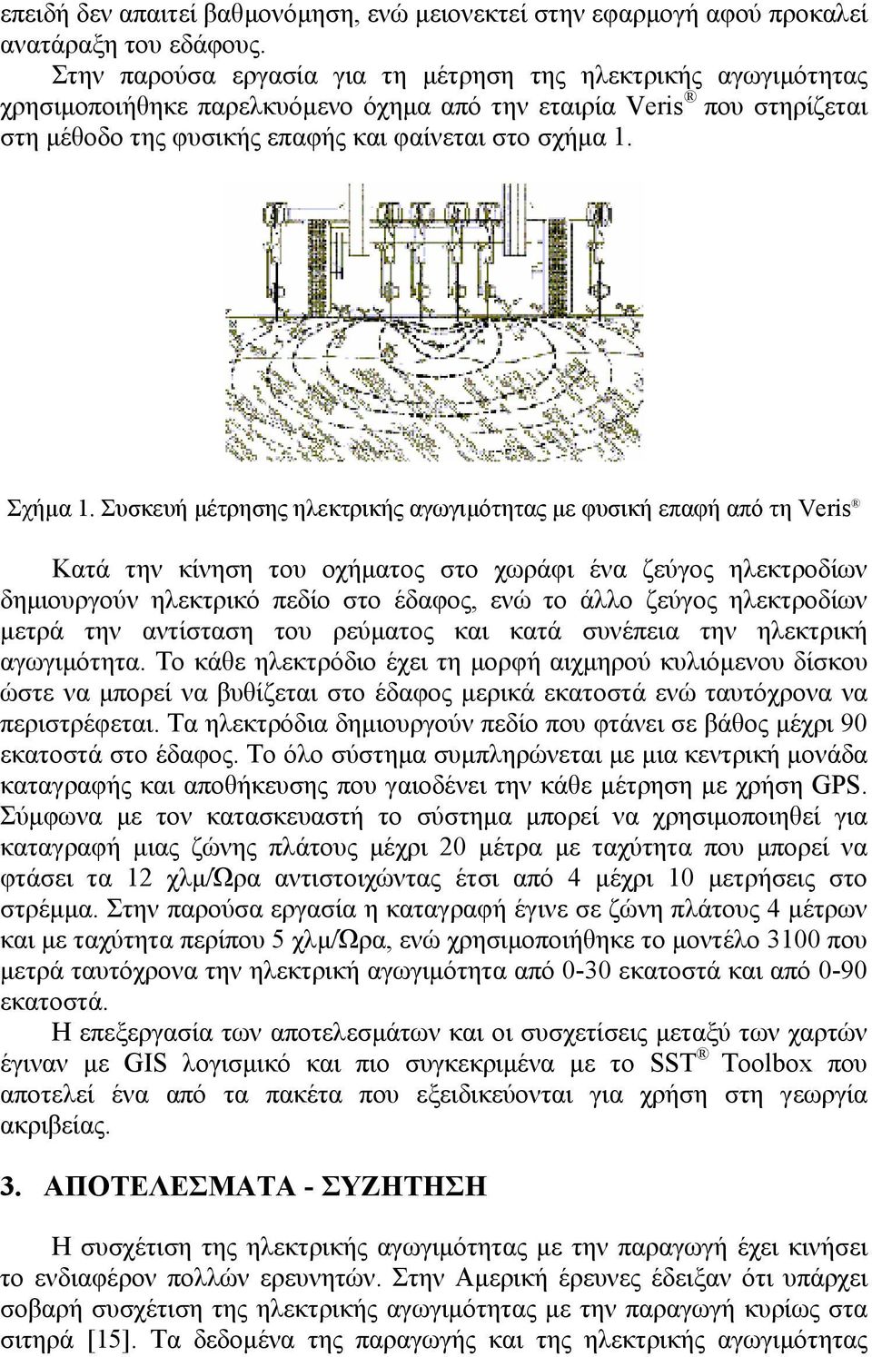 Συσκευή µέτρησης ηλεκτρικής αγωγιµότητας µε φυσική επαφή από τη Veris Κατά την κίνηση του οχήµατος στο χωράφι ένα ζεύγος ηλεκτροδίων δηµιουργούν ηλεκτρικό πεδίο στο έδαφος, ενώ το άλλο ζεύγος