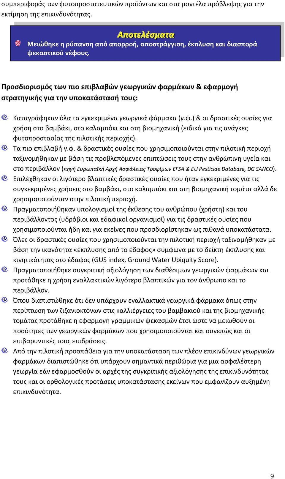 Προσδιορισμός των πιο επιβλαβών γεωργικών φαρμάκων & εφαρμογή στρατηγικής για την υποκατάστασή τους: Καταγράφηκαν όλα τα εγκεκριμένα γεωργικά φάρμακα (γ.φ.) & οι δραστικές ουσίες για χρήση στο βαμβάκι, στο καλαμπόκι και στη βιομηχανική (ειδικά για τις ανάγκες φυτοπροστασίας της πιλοτικής περιοχής).