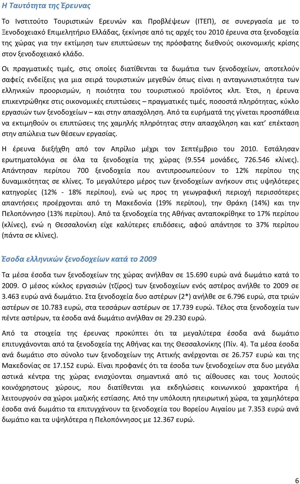 Οι πραγματικές τιμές, στις οποίες διατίθενται τα δωμάτια των ξενοδοχείων, αποτελούν σαφείς ενδείξεις για μια σειρά τουριστικών μεγεθών όπως είναι η ανταγωνιστικότητα των ελληνικών προορισμών, η