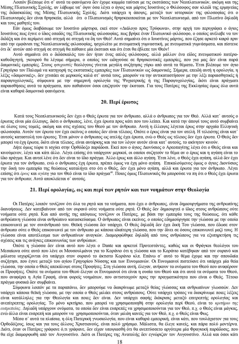 Διότι υπάρχει η άποψις, μεταξύ των ιστορικών της φιλοσοφίας ότι ο Πλατωνισμός δεν είναι θρησκεία, αλλά ότι ο Πλατωνισμός θρησκειοποιείται με τον Νεοπλατωνισμό, από τον Πλωτίνο δηλαδή και τους μαθητές